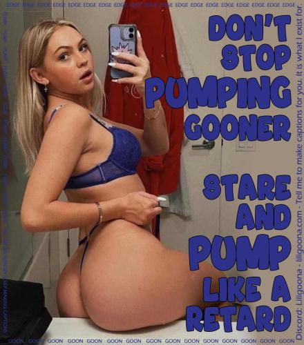 dont stop pumping gooner stare and pump