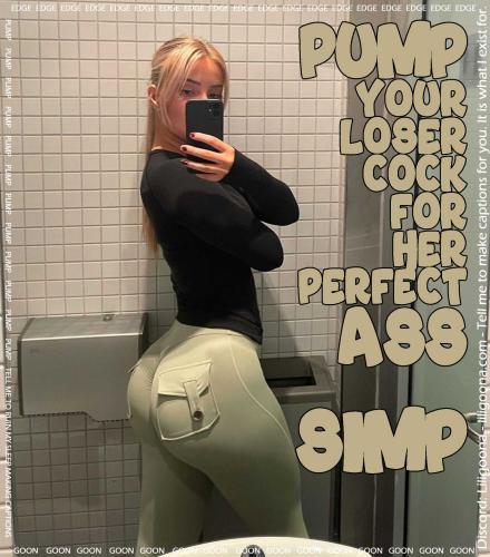 pump your loser cock for her perfect ass