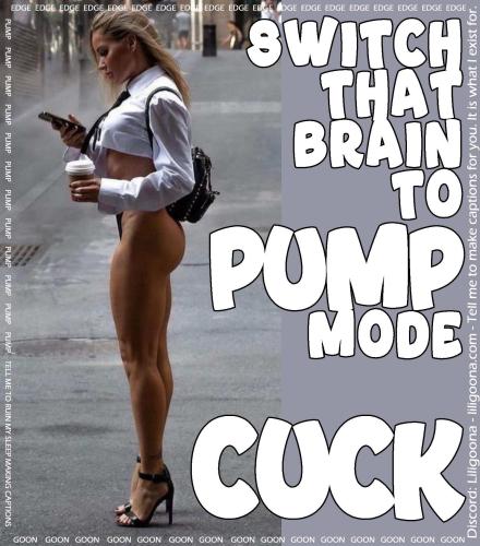 switch that brain to pump mode cuck